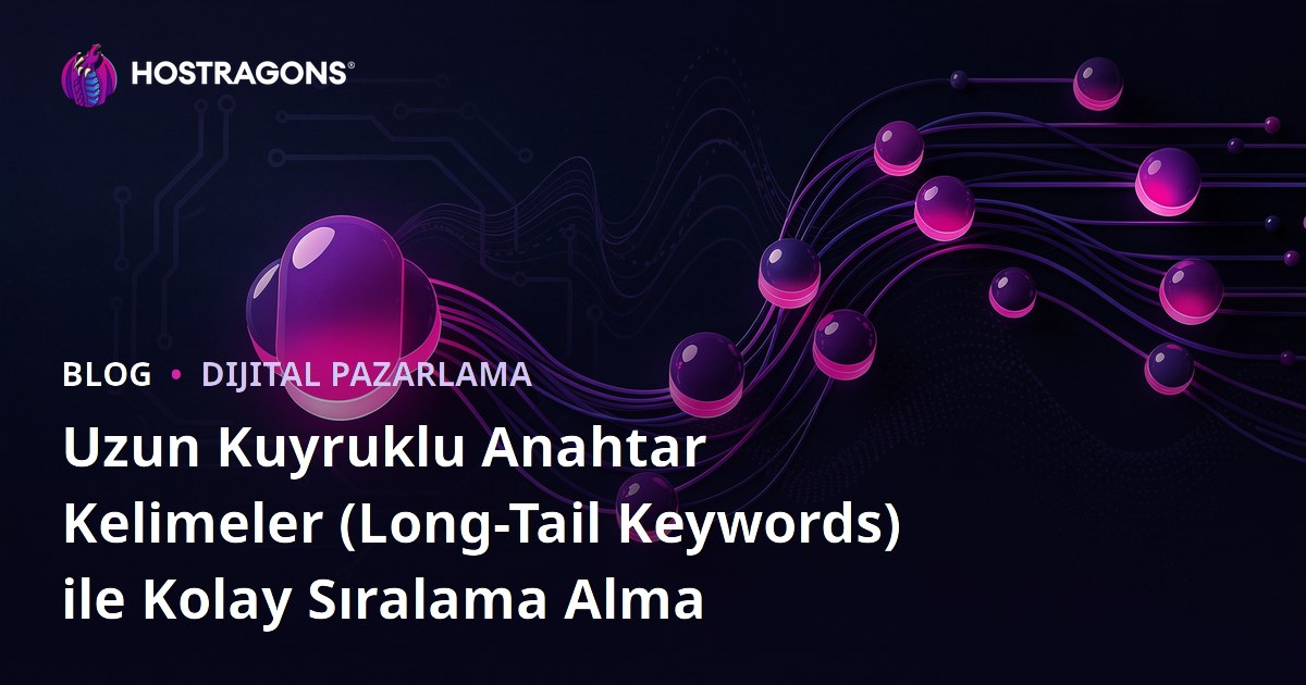 Uzun Kuyruklu Anahtar Kelimeler (Long-Tail Keywords) ile Kolay Sıralama Alma