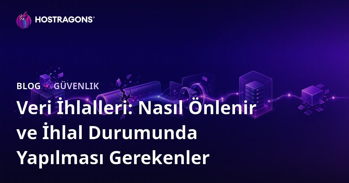 Veri İhlalleri: Nasıl Önlenir ve İhlal Durumunda Yapılması Gerekenler