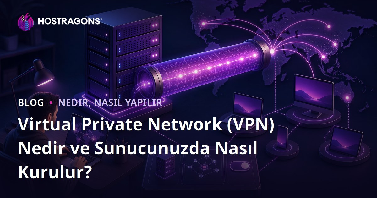 Virtual Private Network (VPN) Nedir ve Sunucunuzda Nasıl Kurulur?