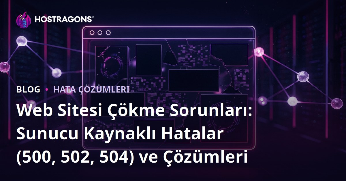 Web Sitesi Çökme Sorunları: Sunucu Kaynaklı Hatalar (500, 502, 504) ve Çözümleri