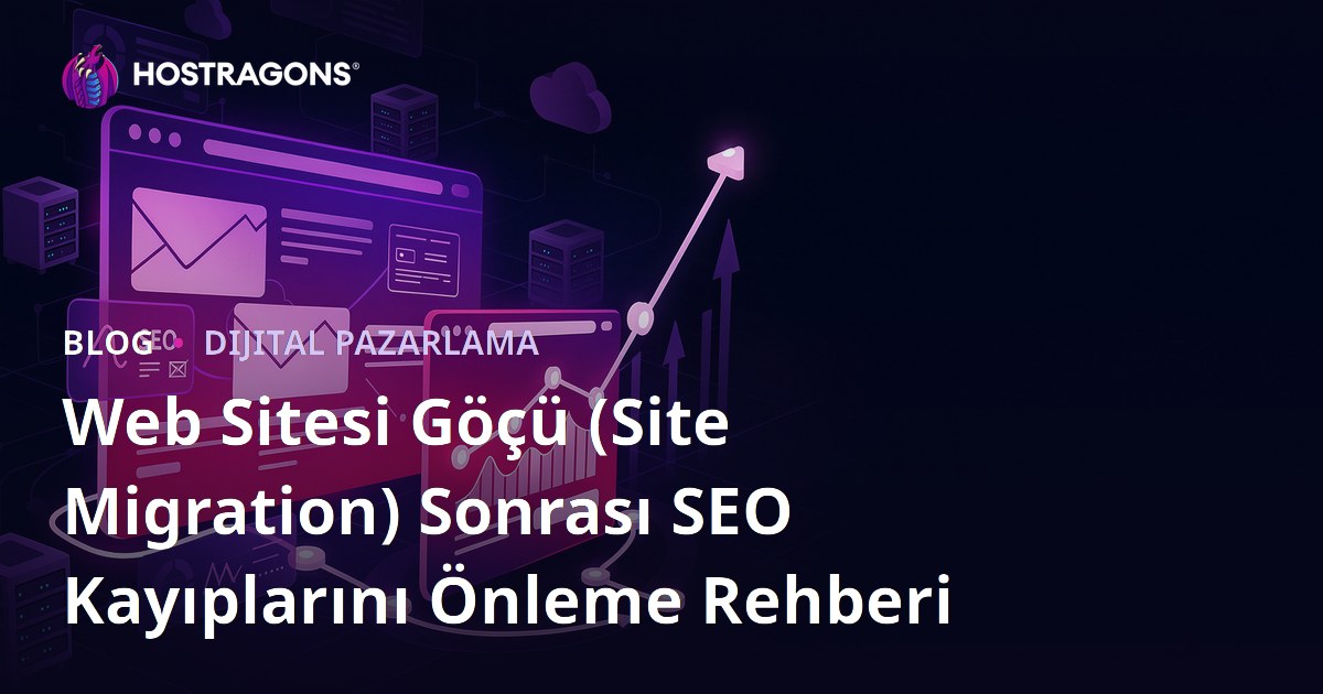 Web Sitesi Göçü (Site Migration) Sonrası SEO Kayıplarını Önleme Rehberi