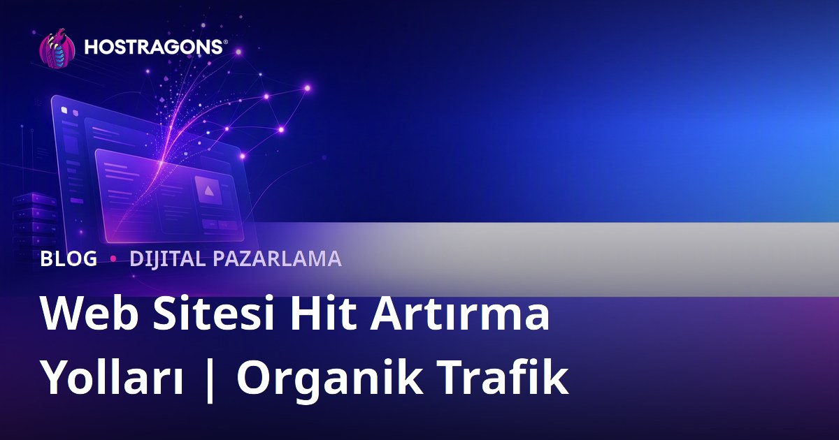 Web Sitesi Hit (Ziyaretçi) Artırma Yolları: Organik Trafik Kazanma
