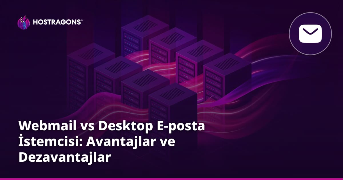 Webmail vs Desktop E-posta İstemcisi: Avantajlar ve Dezavantajlar