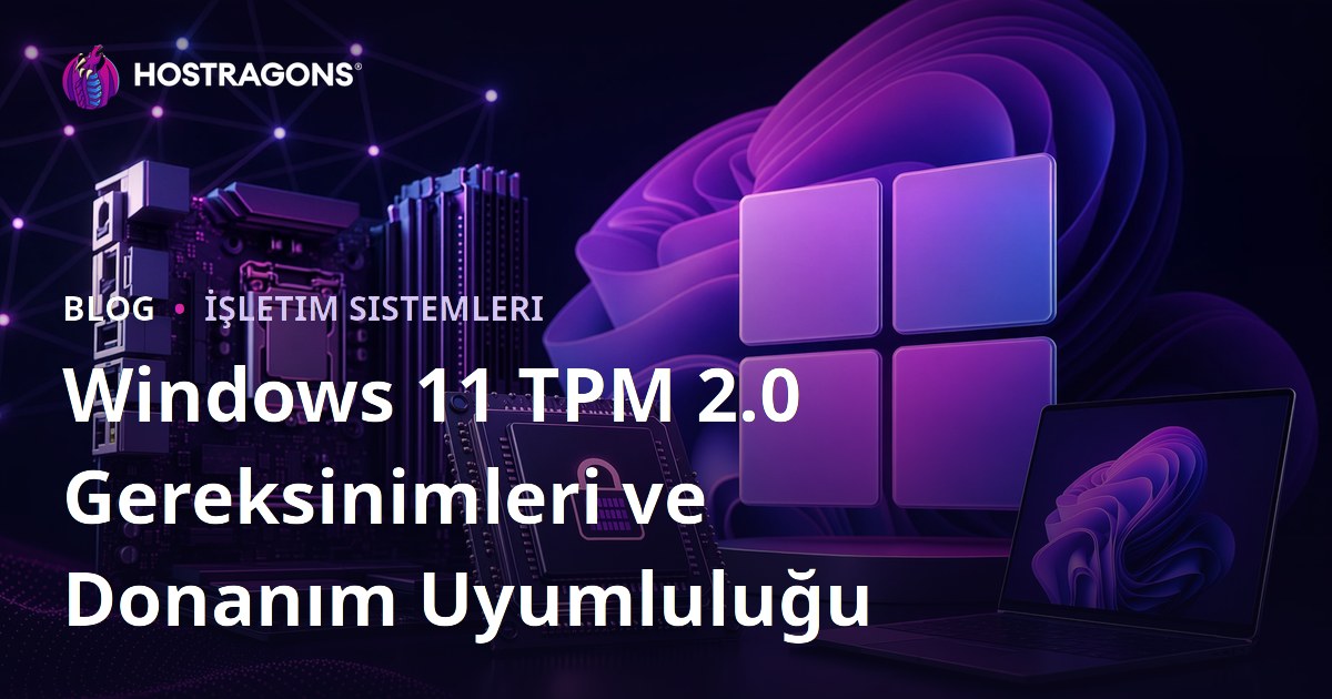 Windows 11 TPM 2.0 Gereksinimleri ve Donanım Uyumluluğu