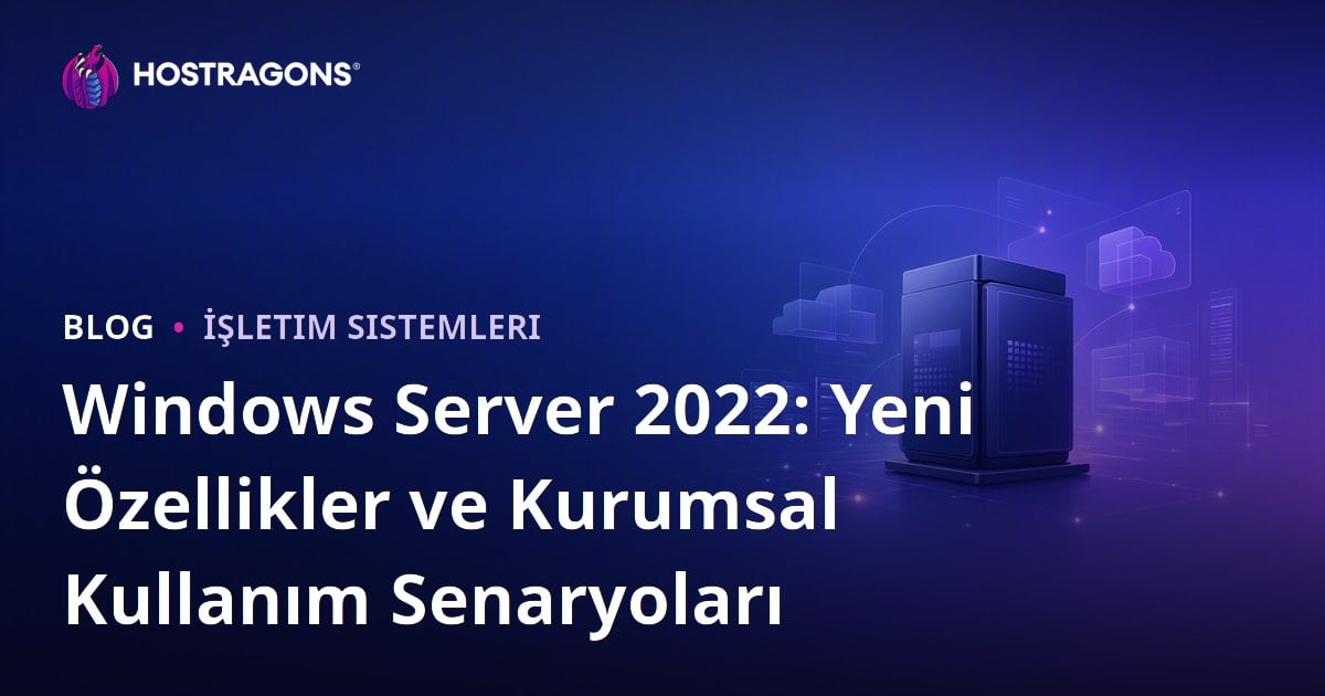 Windows Server 2022: Yeni Özellikler ve Kurumsal Kullanım Senaryoları