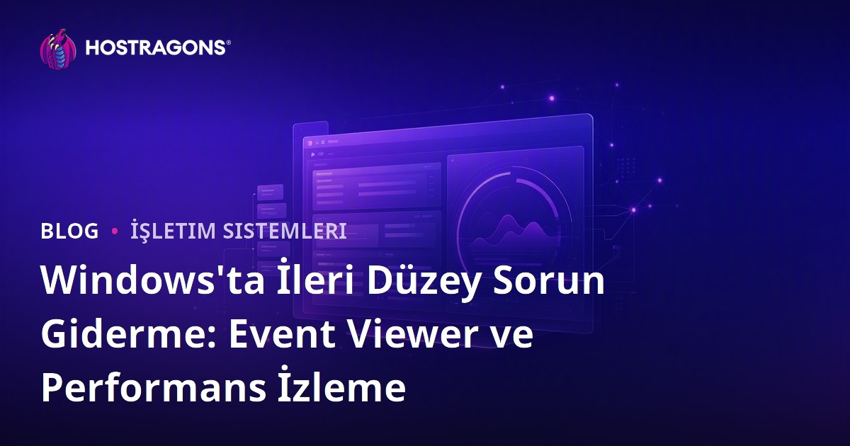 Windows'ta İleri Düzey Sorun Giderme: Event Viewer ve Performans İzleme