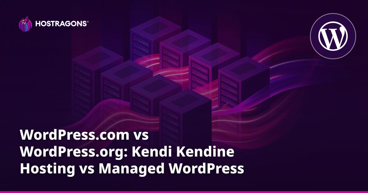 WordPress.com vs WordPress.org: Kendi Kendine Hosting vs Managed WordPress