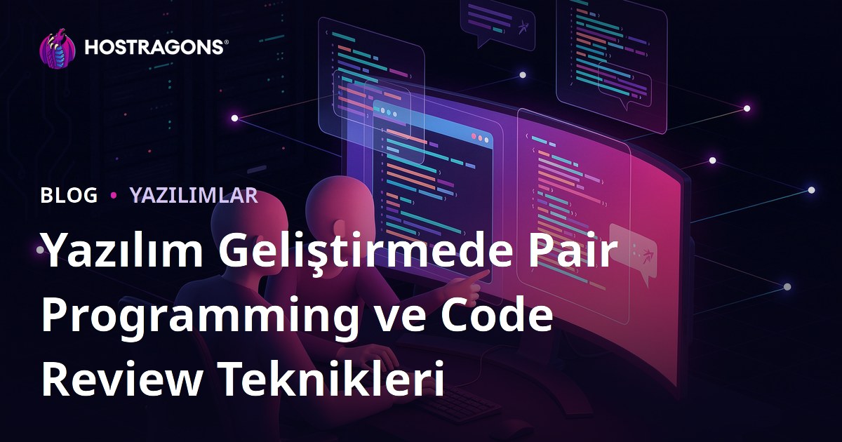 Yazılım Geliştirmede Pair Programming ve Code Review Teknikleri