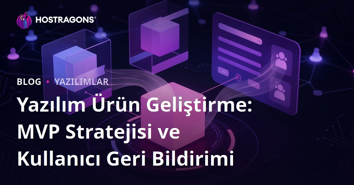 Yazılım Ürün Geliştirme: MVP Stratejisi ve Kullanıcı Geri Bildirimi