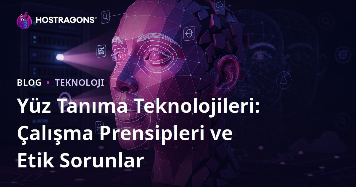 Yüz Tanıma Teknolojileri: Çalışma Prensipleri ve Etik Sorunlar