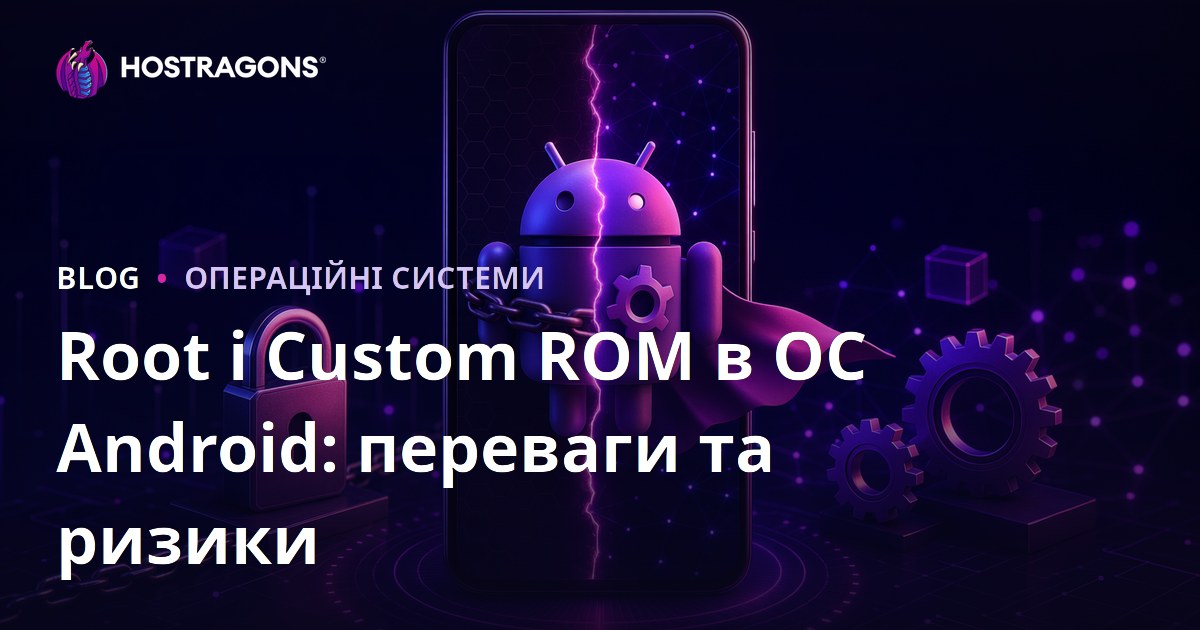 Root і Custom ROM в ОС Android: переваги та ризики