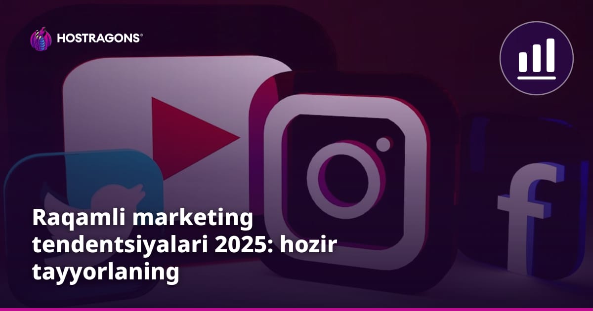 Raqamli marketing tendentsiyalari 2025: hozir tayyorlaning