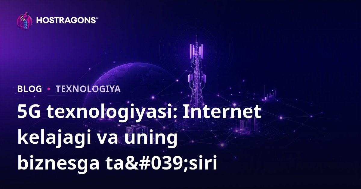 5G texnologiyasi: Internet kelajagi va uning biznesga ta'siri