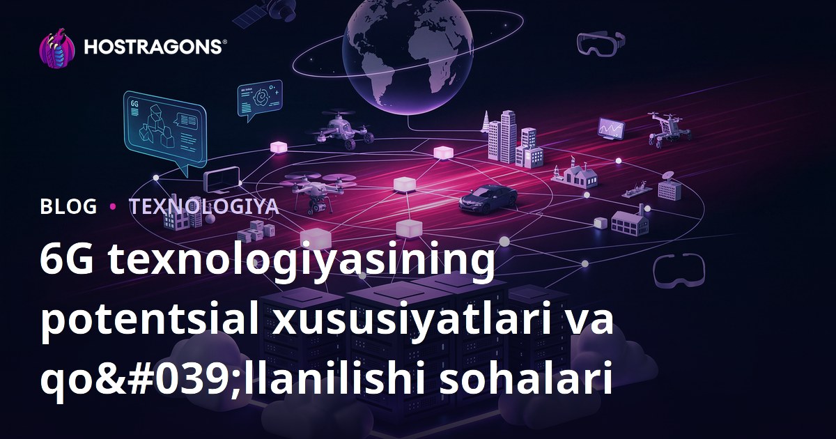 6G texnologiyasining potentsial xususiyatlari va qo'llanilishi sohalari