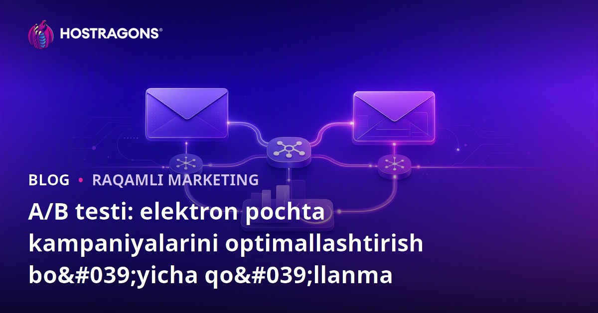 A/B testi: elektron pochta kampaniyalarini optimallashtirish bo'yicha qo'llanma
