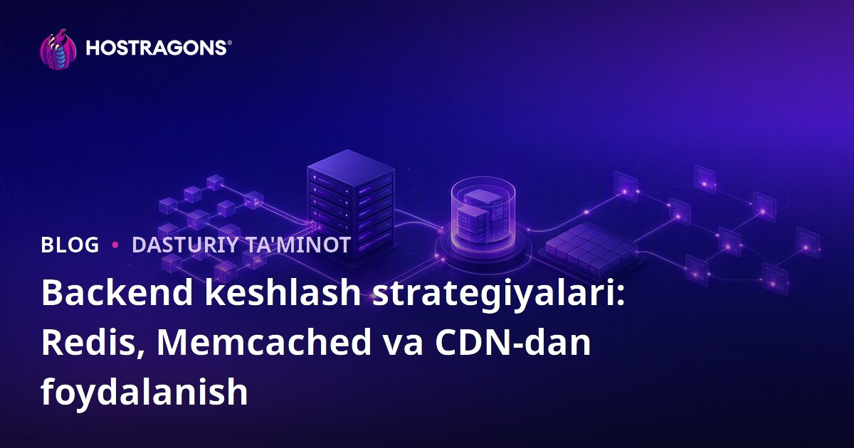 Backend keshlash strategiyalari: Redis, Memcached va CDN-dan foydalanish