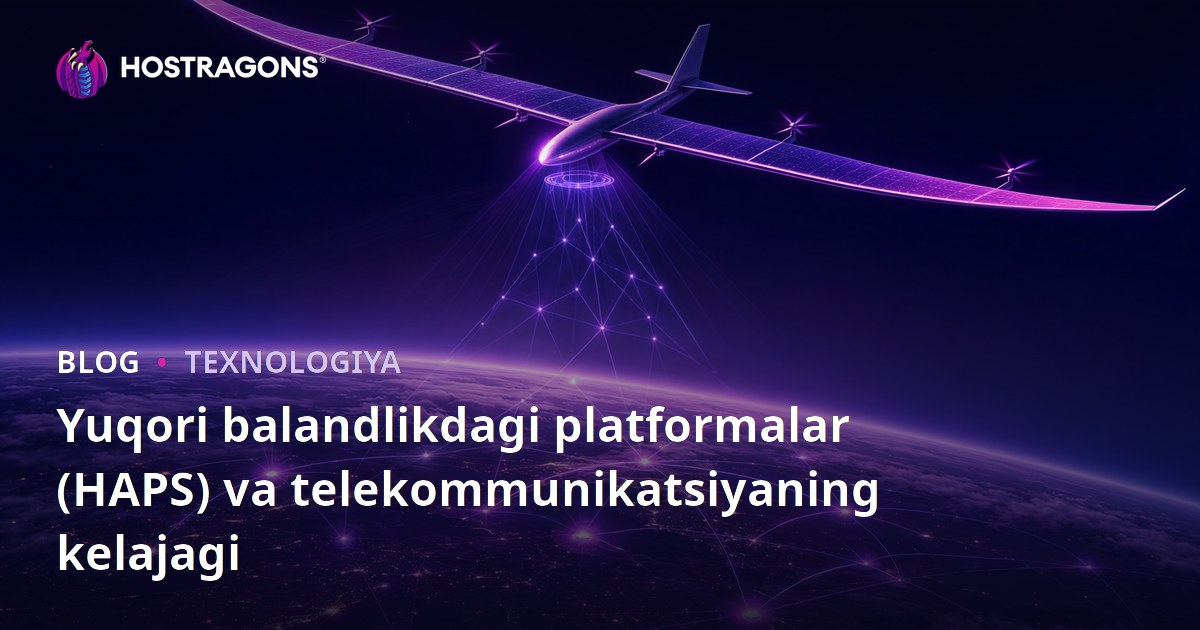 Yuqori balandlikdagi platformalar (HAPS) va telekommunikatsiyaning kelajagi