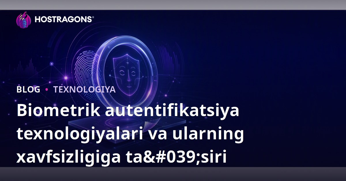 Biometrik autentifikatsiya texnologiyalari va ularning xavfsizligiga ta'siri