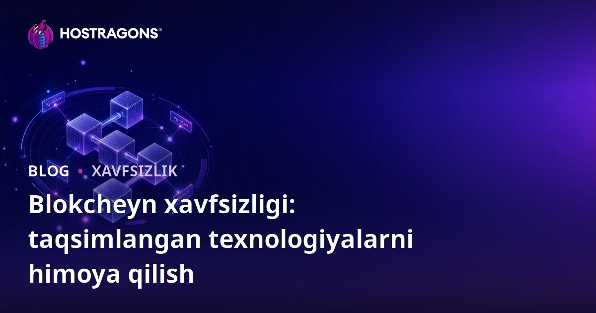 Blokcheyn xavfsizligi: taqsimlangan texnologiyalarni himoya qilish