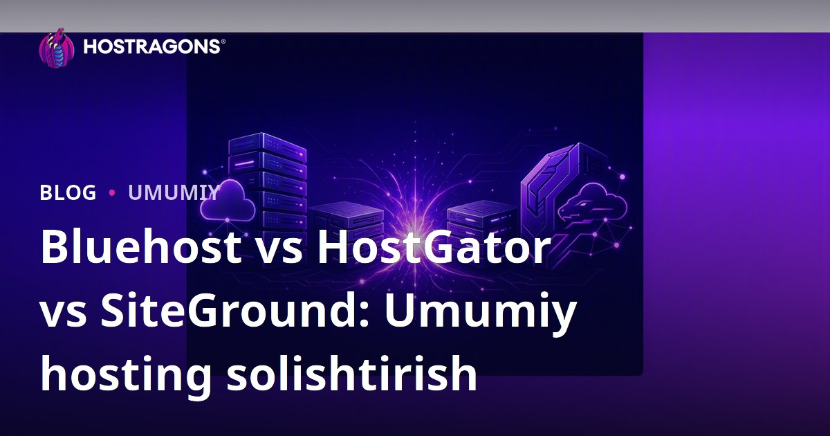 Bluehost vs HostGator vs SiteGround: Umumiy hosting solishtirish