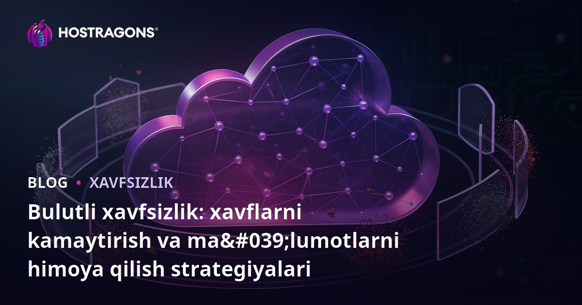 Bulutli xavfsizlik: xavflarni kamaytirish va ma'lumotlarni himoya qilish strategiyalari