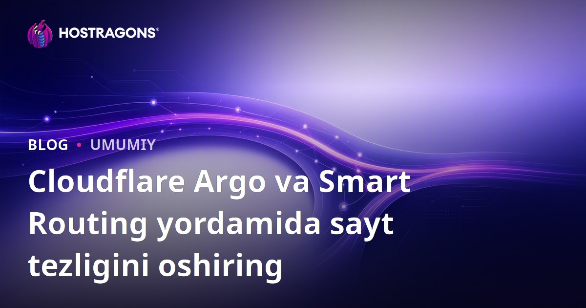 Cloudflare Argo va Smart Routing yordamida sayt tezligini oshiring