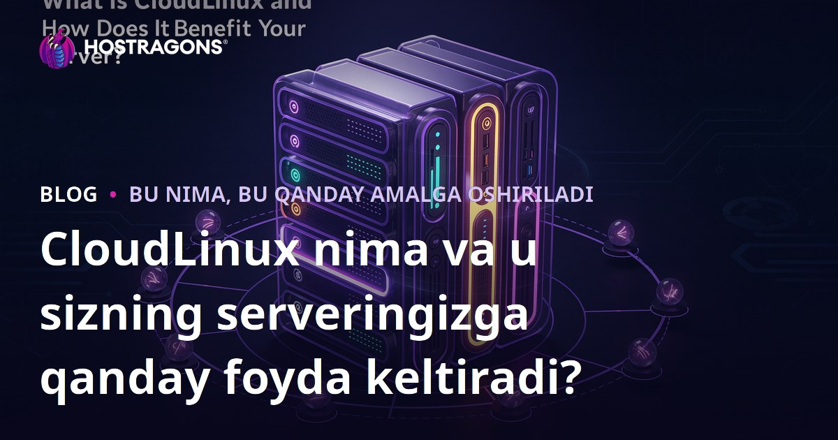 CloudLinux nima va u sizning serveringizga qanday foyda keltiradi?