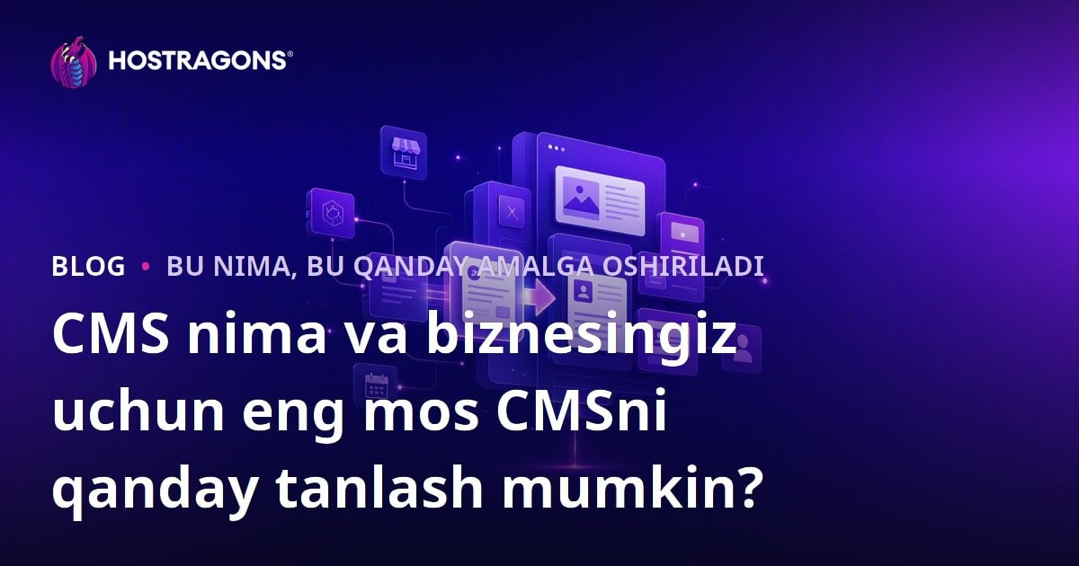 CMS nima va biznesingiz uchun eng mos CMSni qanday tanlash mumkin?