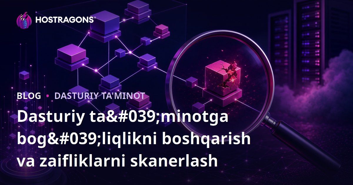 Dasturiy ta'minotga bog'liqlikni boshqarish va zaifliklarni skanerlash
