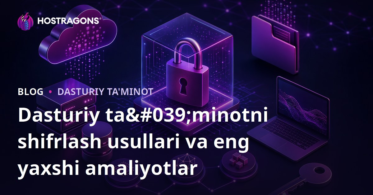 Dasturiy ta'minotni shifrlash usullari va eng yaxshi amaliyotlar