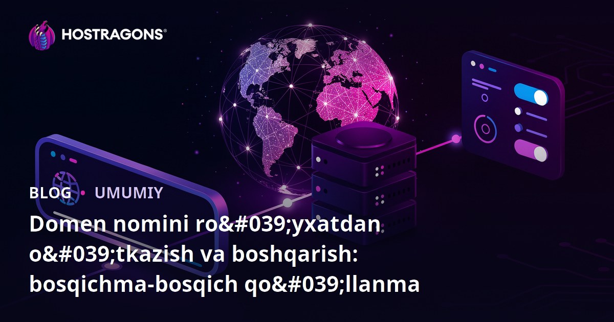 Domen nomini ro'yxatdan o'tkazish va boshqarish: bosqichma-bosqich qo'llanma