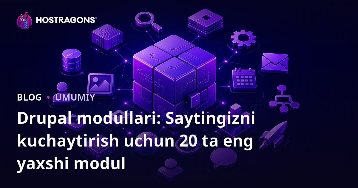 Drupal modullari: Saytingizni kuchaytirish uchun 20 ta eng yaxshi modul