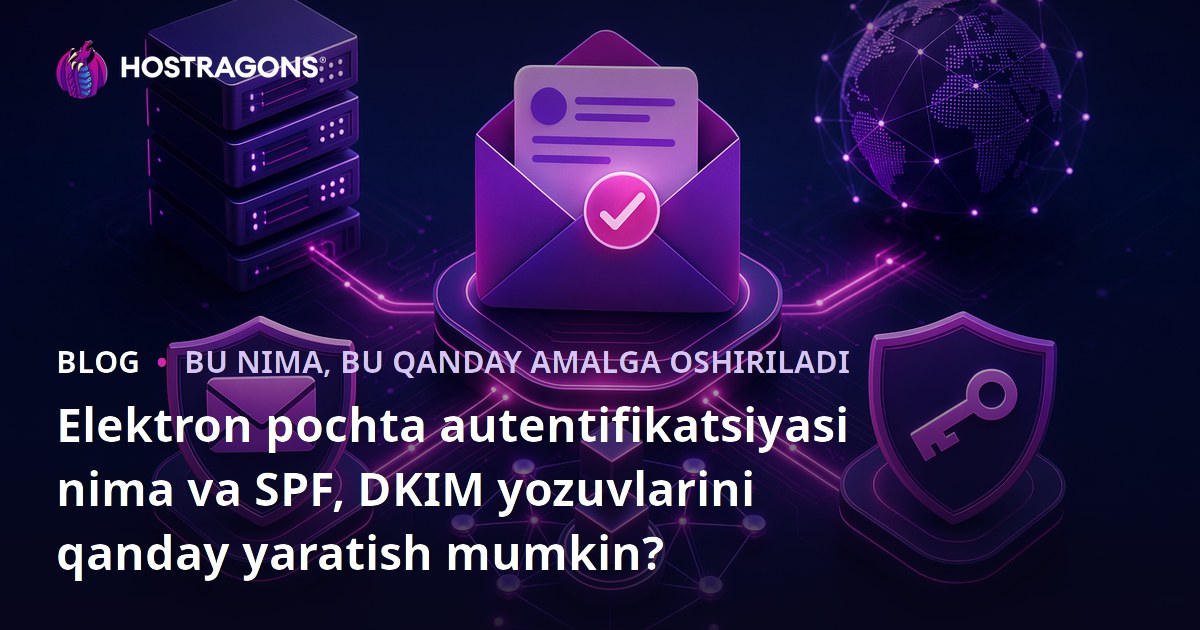 Elektron pochta autentifikatsiyasi nima va SPF, DKIM yozuvlarini qanday yaratish mumkin?