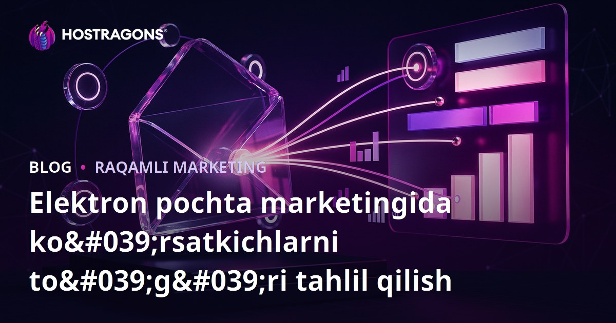 Elektron pochta marketingida ko'rsatkichlarni to'g'ri tahlil qilish