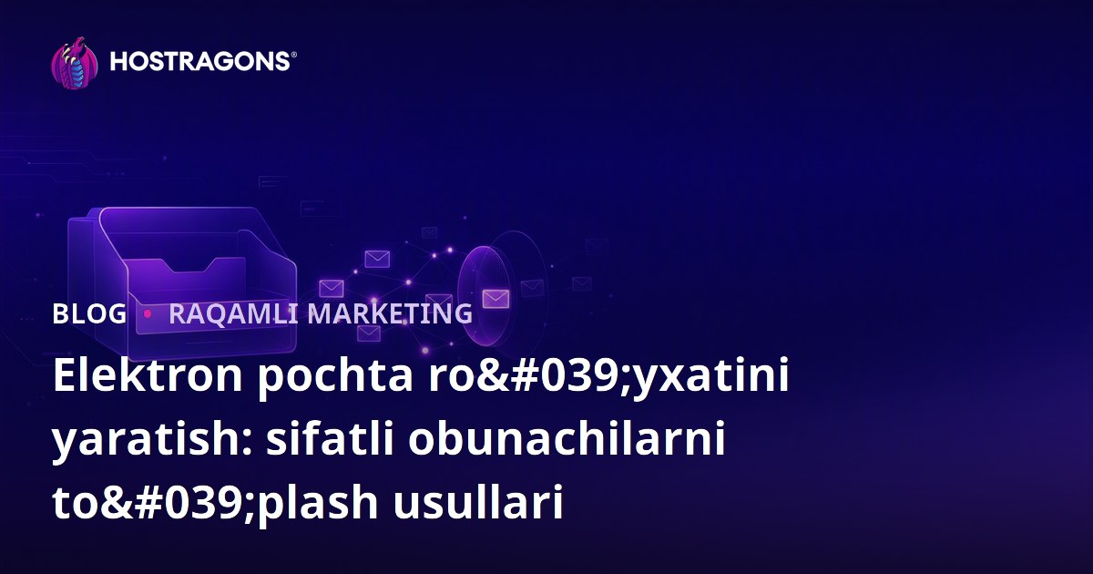 Elektron pochta ro'yxatini yaratish: sifatli obunachilarni to'plash usullari