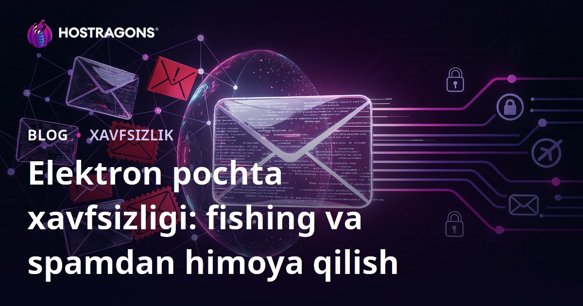 Elektron pochta xavfsizligi: fishing va spamdan himoya qilish
