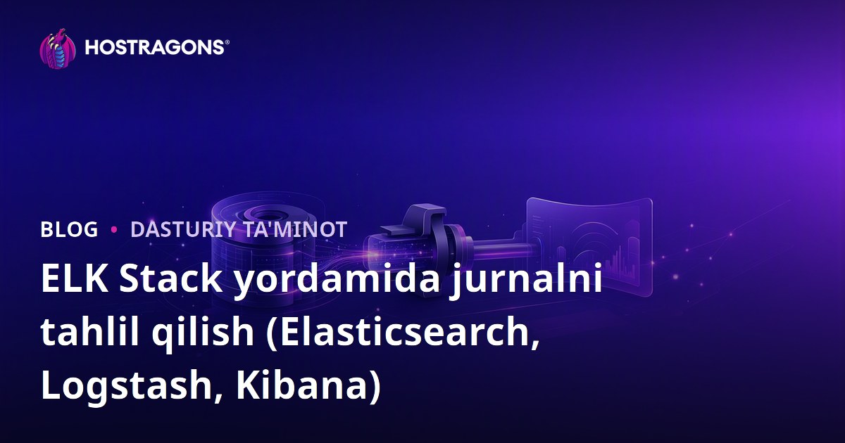 ELK Stack yordamida jurnalni tahlil qilish (Elasticsearch, Logstash, Kibana)