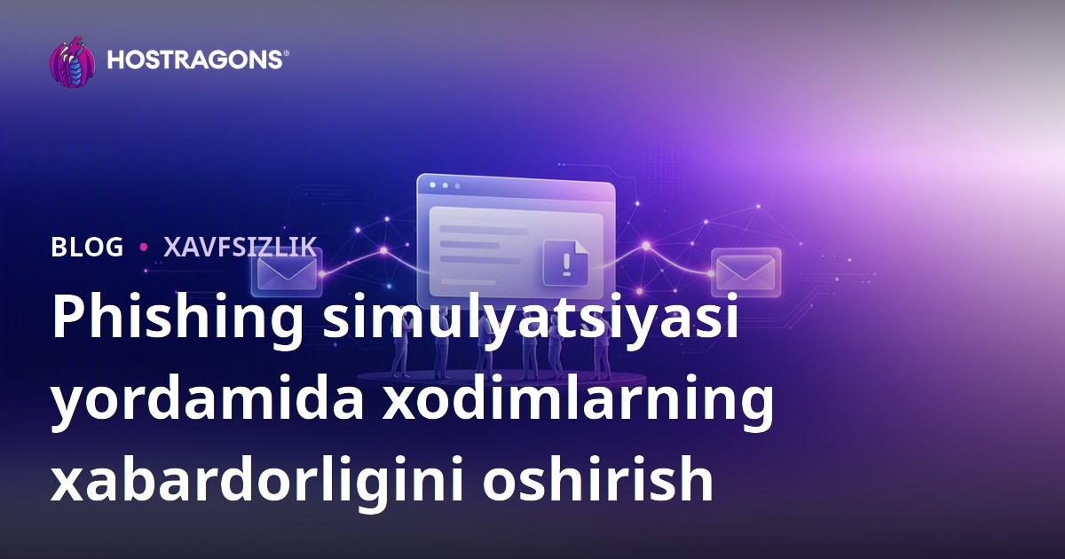 Phishing simulyatsiyasi yordamida xodimlarning xabardorligini oshirish