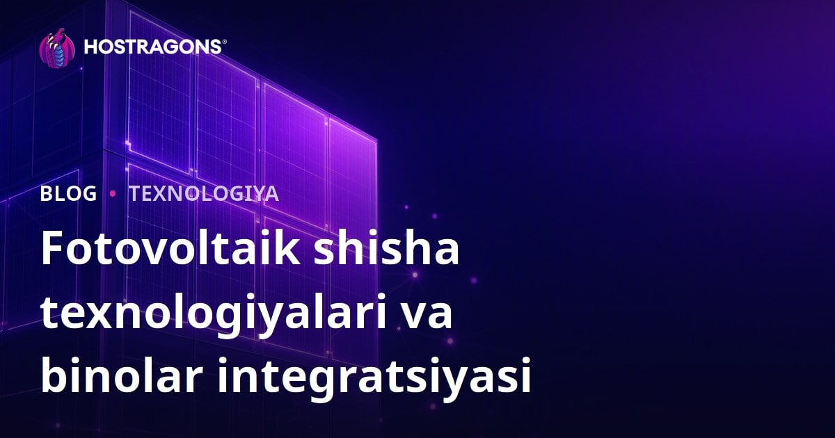 Fotovoltaik shisha texnologiyalari va binolar integratsiyasi