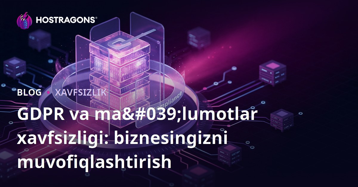 GDPR va ma'lumotlar xavfsizligi: biznesingizni muvofiqlashtirish