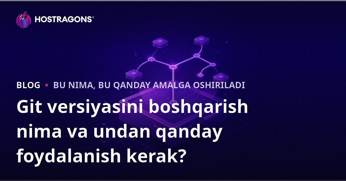 Git versiyasini boshqarish nima va undan qanday foydalanish kerak?