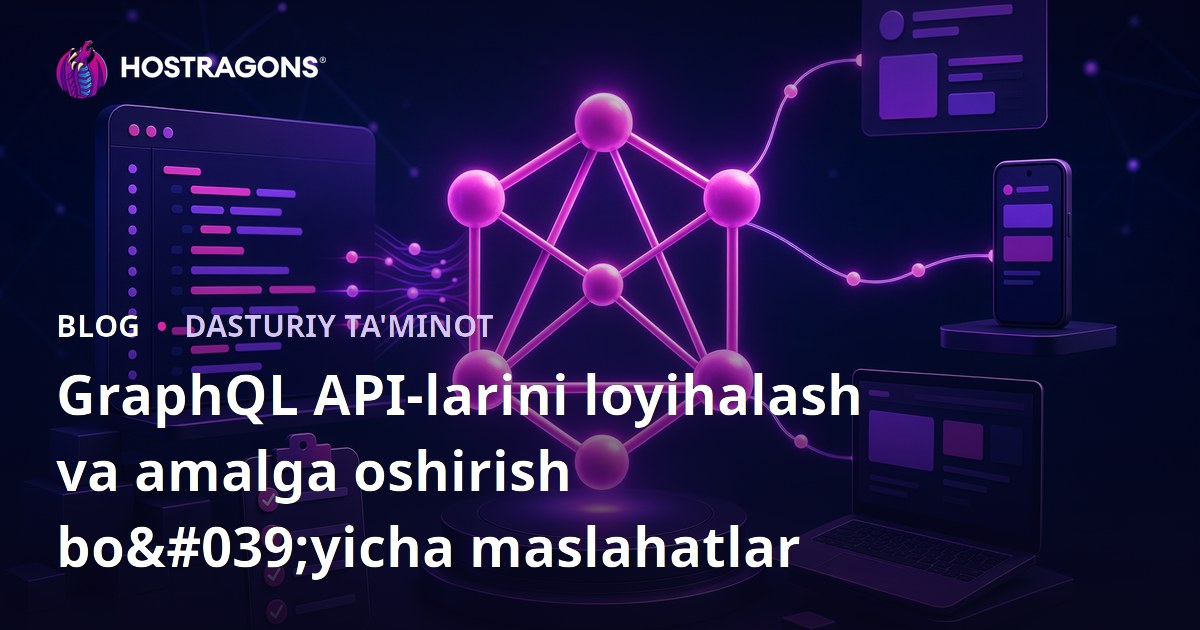 GraphQL API-larini loyihalash va amalga oshirish bo'yicha maslahatlar