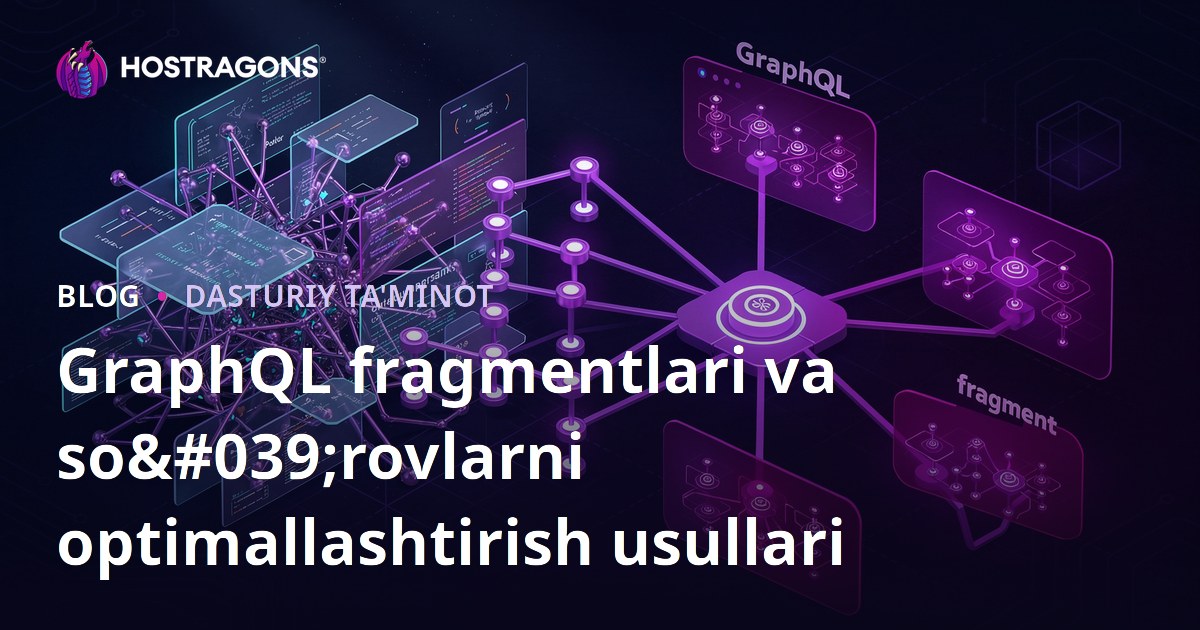GraphQL fragmentlari va so'rovlarni optimallashtirish usullari