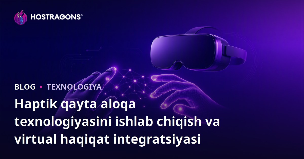 Haptik qayta aloqa texnologiyasini ishlab chiqish va virtual haqiqat integratsiyasi