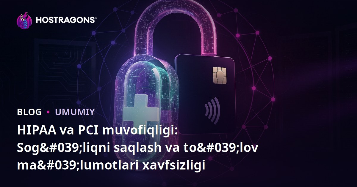 HIPAA va PCI muvofiqligi: Sog'liqni saqlash va to'lov ma'lumotlari xavfsizligi