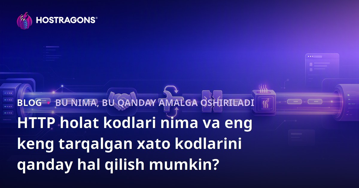 HTTP holat kodlari nima va eng keng tarqalgan xato kodlarini qanday hal qilish mumkin?