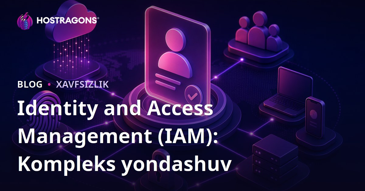 Identity and Access Management (IAM): Kompleks yondashuv