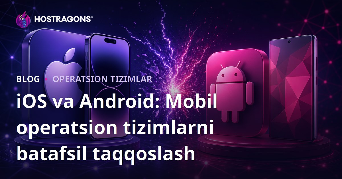 iOS va Android: Mobil operatsion tizimlarni batafsil taqqoslash