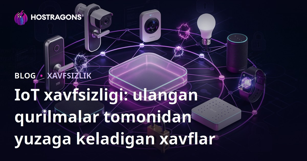 IoT xavfsizligi: ulangan qurilmalar tomonidan yuzaga keladigan xavflar