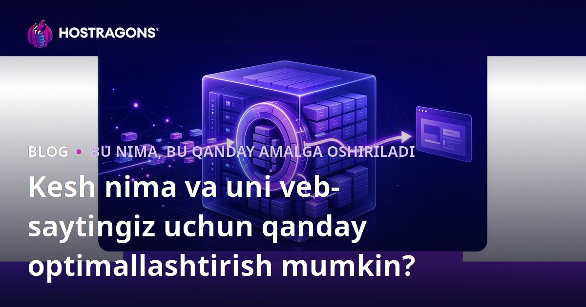 Kesh nima va uni veb-saytingiz uchun qanday optimallashtirish mumkin?